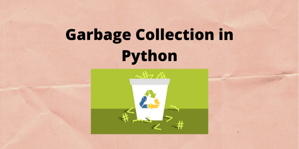 What Is Garbage Collection In Python And How Does It Work?